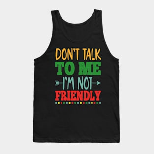 don't talk to me i'm not friendly Tank Top